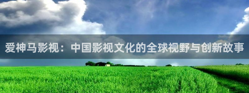 探花小宝视频：爱神马影视：中国影视文化的全球视野与创新故事