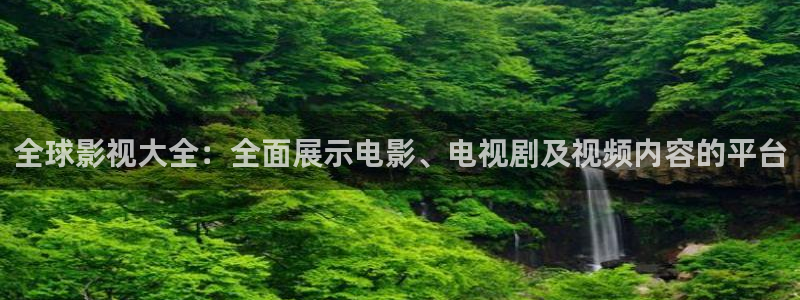探花系列在线观看免费视频：全球影视大全：全面展示电影、电视剧及视频内容的平台