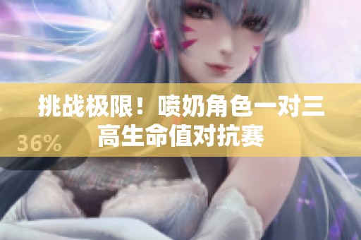挑战极限！喷奶角色一对三高生命值对抗赛