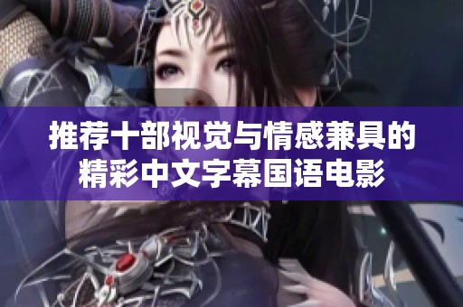 推荐十部视觉与情感兼具的精彩中文字幕国语电影