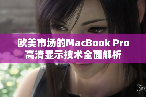 欧美市场的MacBook Pro高清显示技术全面解析