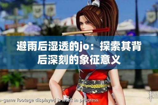 避雨后湿透的jo：探索其背后深刻的象征意义