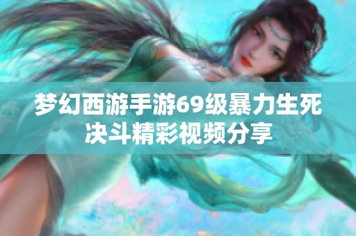 梦幻西游手游69级暴力生死决斗精彩视频分享
