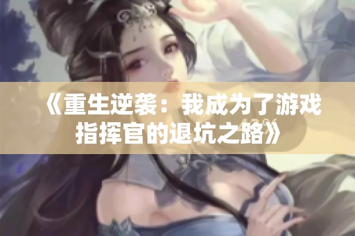 《重生逆袭：我成为了游戏指挥官的退坑之路》