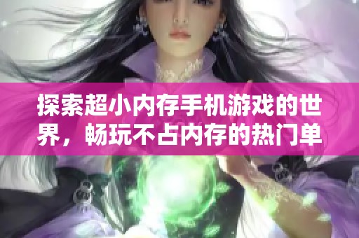 探索超小内存手机游戏的世界，畅玩不占内存的热门单机游戏