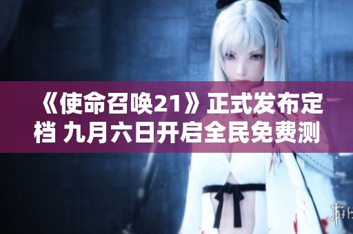《使命召唤21》正式发布定档 九月六日开启全民免费测试活动