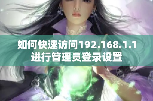 如何快速访问192.168.1.1进行管理员登录设置