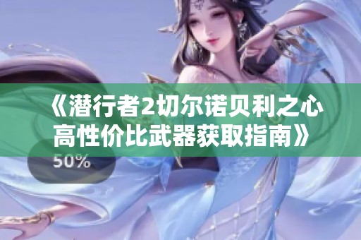 《潜行者2切尔诺贝利之心高性价比武器获取指南》