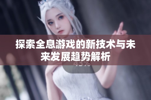 探索全息游戏的新技术与未来发展趋势解析