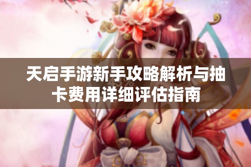 天启手游新手攻略解析与抽卡费用详细评估指南