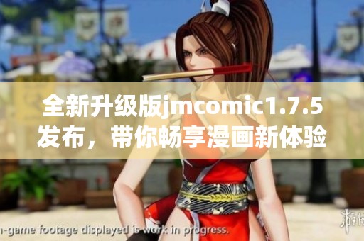 全新升级版jmcomic1.7.5发布，带你畅享漫画新体验