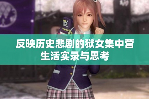 反映历史悲剧的狱女集中营生活实录与思考