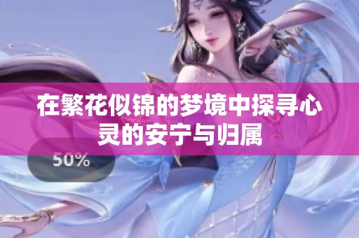 在繁花似锦的梦境中探寻心灵的安宁与归属