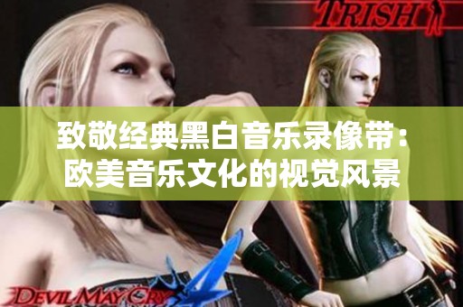 致敬经典黑白音乐录像带：欧美音乐文化的视觉风景