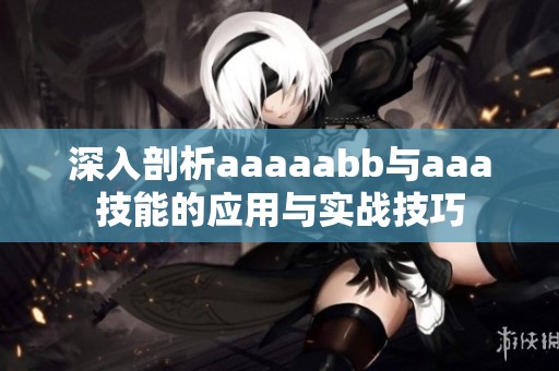 深入剖析aaaaabb与aaa技能的应用与实战技巧