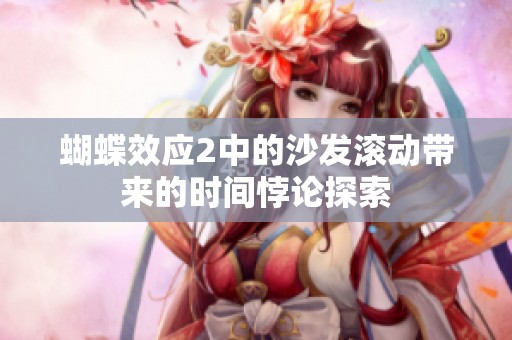 蝴蝶效应2中的沙发滚动带来的时间悖论探索