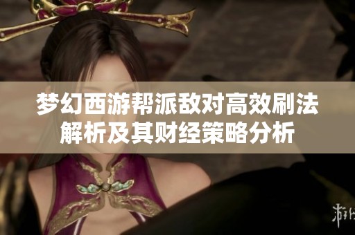 梦幻西游帮派敌对高效刷法解析及其财经策略分析