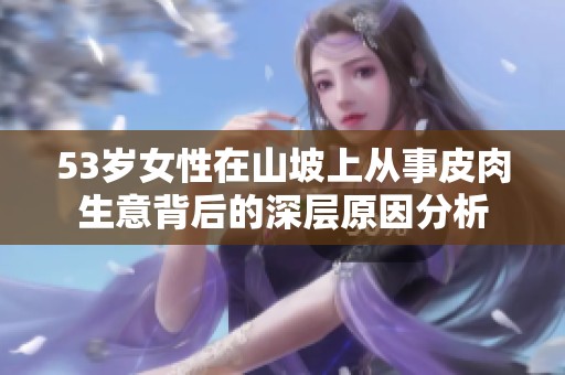 53岁女性在山坡上从事皮肉生意背后的深层原因分析