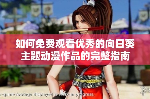 如何免费观看优秀的向日葵主题动漫作品的完整指南