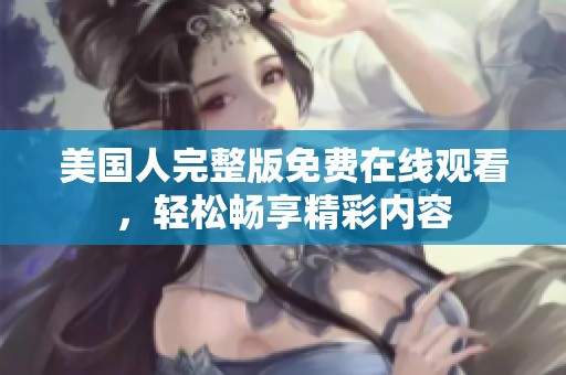 美国人完整版免费在线观看，轻松畅享精彩内容