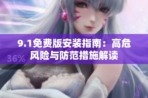 9.1免费版安装指南：高危风险与防范措施解读