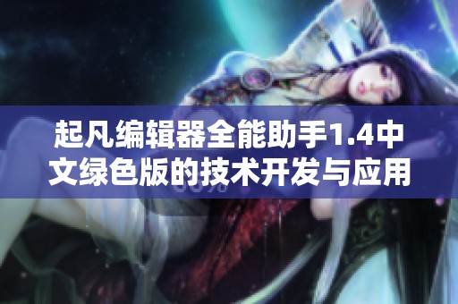 起凡编辑器全能助手1.4中文绿色版的技术开发与应用解析