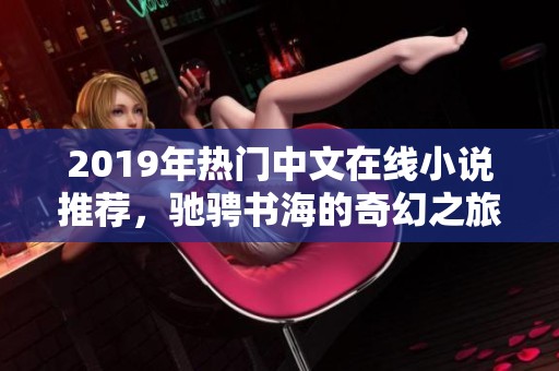 2019年热门中文在线小说推荐，驰骋书海的奇幻之旅