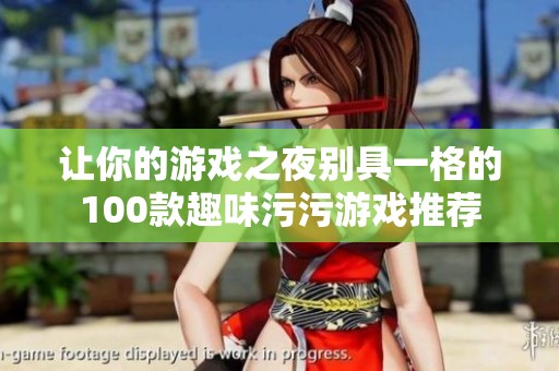 让你的游戏之夜别具一格的100款趣味污污游戏推荐