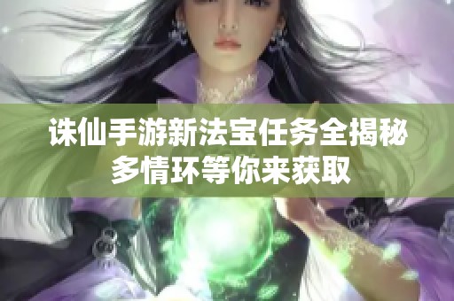 诛仙手游新法宝任务全揭秘 多情环等你来获取